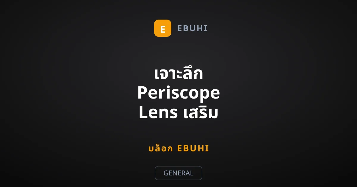 เจาะลึก Periscope Lens เสริม ความลับซูมออปติคอลบนสมาร์ทโฟน